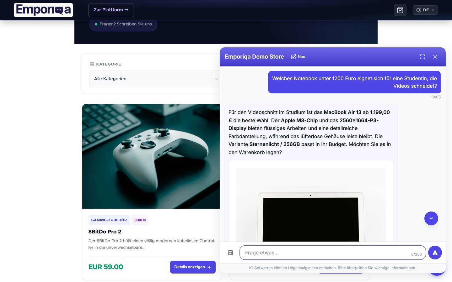 Der Emporiqa-Chat geöffnet im Shop Emporiqa Demo Store, auf einer Kategorieseite, die bis unter die Kopfzeile gescrollt ist. Oben die dunkle Navigationsleiste mit dem Emporiqa-Logo, der Schaltfläche „Zur Plattform“, einem Warenkorb-Symbol und der Sprachauswahl „DE“. Darunter, teils vom Chat verdeckt, eine dunkle Leiste mit grünem Punkt und der Schaltfläche „Fragen? Schreiben Sie uns“. Links ein Kategorie-Filter mit der Überschrift „Kategorie“ und der Einstellung „Alle Kategorien“, darunter eine Produktkarte: das Foto eines weißen Controllers auf einer Tastatur, die Labels „Gaming-Zubehör“ und „8BitDo“, der Titel „8BitDo Pro 2“, eine mit Auslassungspunkten abgebrochene Beschreibung und der Preis „EUR 59.00“ neben der Schaltfläche „Details anzeigen“. Der Chat sitzt als Panel in der rechten unteren Ecke, mit der Kopfzeile „Emporiqa Demo Store“ und den Symbolen für einen neuen Chat, Vollbild und Schließen. Der Kunde hat gefragt, welches Notebook unter 1200 Euro sich für eine Studentin eignet, die Videos schneidet, und der Assistent antwortet, für den Videoschnitt im Studium sei das MacBook Air 13 ab 1.199,00 € die beste Wahl, weil der Apple-M3-Chip und das 2560×1664-P3-Display flüssiges Arbeiten und eine detailreiche Farbdarstellung böten, während das lüfterlose Gehäuse leise bleibe, und dass die Variante Sternenlicht / 256GB ins Budget passe, und fragt, ob es in den Warenkorb soll. Darunter beginnt eine Produktkarte mit dem Foto eines hellen Notebooks mit dunklem Bildschirm, am unteren Bildrand abgeschnitten.